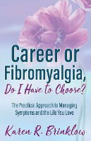 Career or Fibromyalgia, Do I Have to Choose? de Karen R. Brinklow