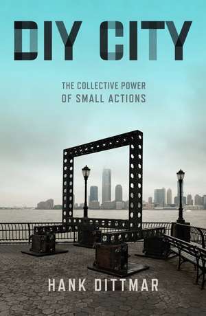 DIY City: The Collective Power of Small Actions de Hank Dittmar