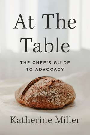 At the Table: The Chef's Guide to Advocacy de Katherine Miller