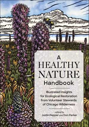 A Healthy Nature Handbook: Illustrated Insights for Ecological Restoration from Volunteer Stewards of Chicago Wilderness de Justin Pepper