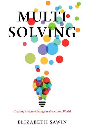 Multisolving: Creating Systems Change in a Fractured World de Elizabeth Sawin