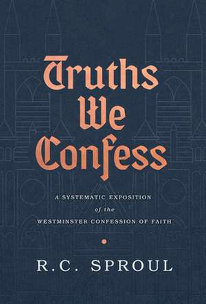 Truths We Confess de R. C. Sproul