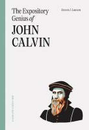 The Expository Genius of John Calvin de Steven J Lawson