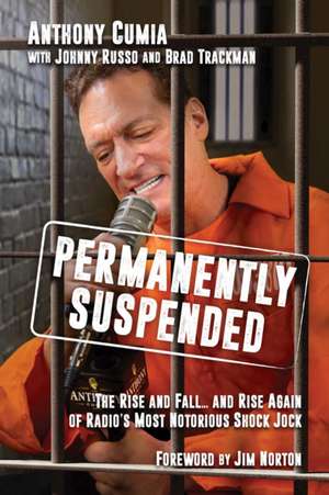 Permanently Suspended: The Rise and Fall... and Rise Again of Radio's Most Notorious Shock Jock de Anthony Cumia