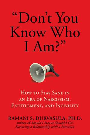 "Don't You Know Who I Am?": How to Stay Sane in an Era of Narcissism, Entitlement, and Incivility de Ramani S. Durvasula, Ph.D