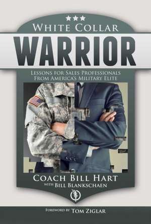 White Collar Warrior: Lessons for Sales Professionals from America's Military Elite de Bill Hart