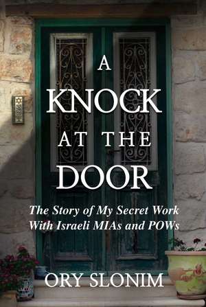 A Knock at the Door: The Story of My Secret Work With Israeli MIAs and POWs de Ory Slonim