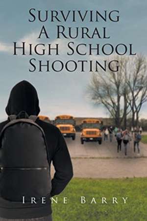 Surviving A Rural High School Shooting de Irene Barry