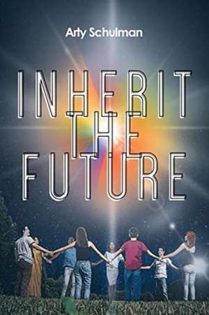 Inherit the Future de Arty Schulman