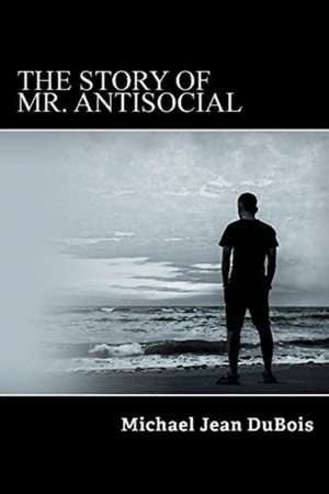 The Story of Mr. AntiSocial de Michael Jean DuBois