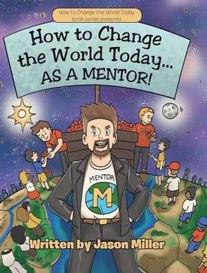 How to Change the World Today... As a Mentor! de Jason Miller