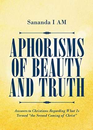 Aphorisms of Beauty and Truth de Sananda I Am