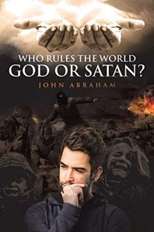 Who Rules the World, God or Satan? de John Abraham