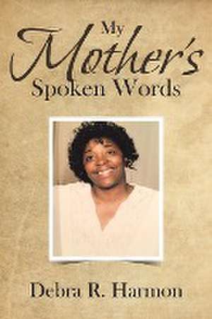 My Mother's Spoken Words de Debra R. Harmon