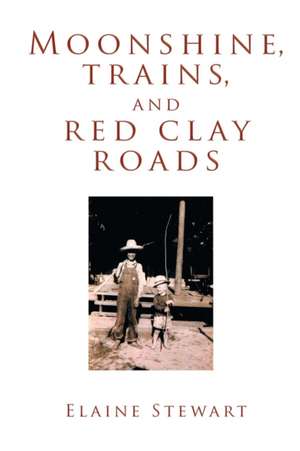 Moonshine, Trains, and Red Clay Roads de Elaine Stewart