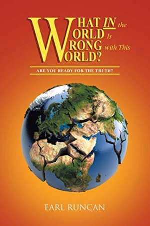 What IN the World is Wrong with This World? de Earl Runcan