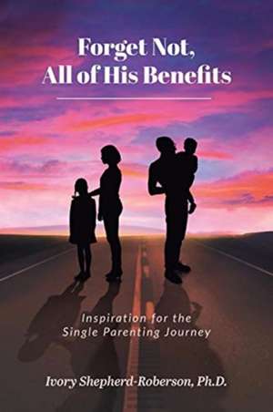 Forget Not, All of His Benefits de Ivory Shepherd-Roberson Ph. D.