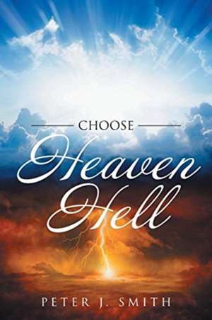 Choose Heaven Hell de Peter J. Smith