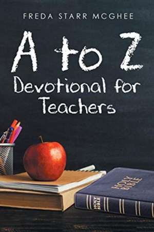 A to Z Devotional for Teachers de Freda Starr McGhee