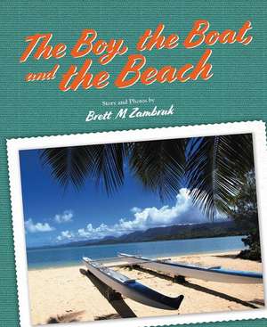 The Boy, the Boat, and the Beach de Brett M Zambrukv