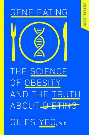 Gene Eating: The Science of Obesity and the Truth about Dieting de Giles Yeo