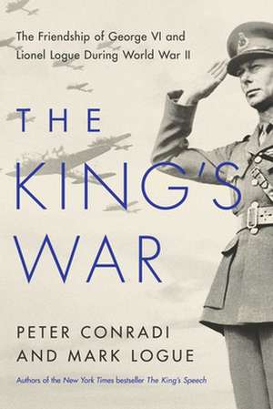 The King's War: The Friendship of George VI and Lionel Logue During World War II de Peter Conradi