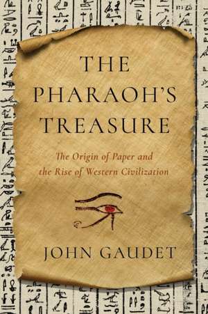 The Pharaoh`s Treasure – The Origin of Paper and the Rise of Western Civilization de John Gaudet