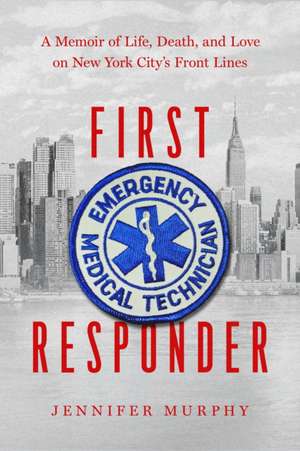 First Responder: A Memoir of Life, Death, and Love on New York City's Frontlines de Jennifer Murphy