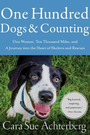 One Hundred Dogs and Counting: One Woman, Ten Thousand Miles, and A Journey into the Heart of Shelters and Rescues de Cara Sue Achterberg