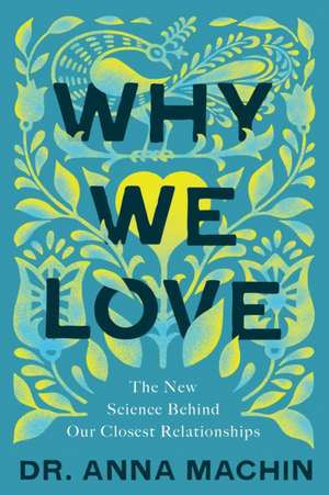 Why We Love: The New Science Behind Our Closest Relationships de Anna Machin