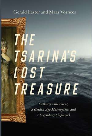 The Tsarina's Lost Treasure: Catherine the Great, a Golden Age Masterpiece, and a Legendary Shipwreck de Gerald Easter