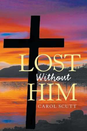 Lost Without Him de Carol Scutt