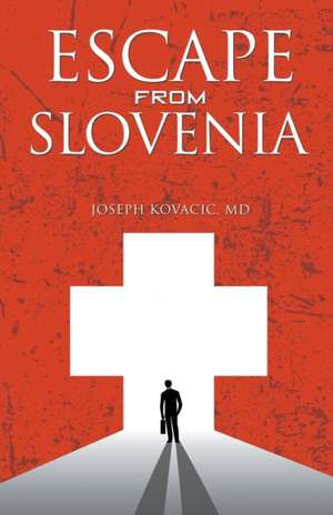 Escape from Slovenia de Joseph Kovacic MD