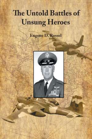 The Untold Battles of Unsung Heroes de Eugene D Rossel