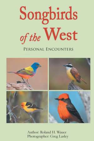 Songbirds of the West de Roland H Wauer