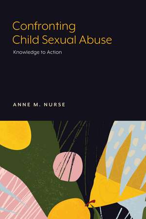 Confronting Child Sexual Abuse: Knowledge to Action de Anne M. Nurse