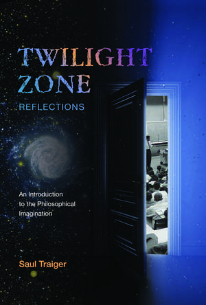 Twilight Zone Reflections: An Introduction to the Philosophical Imagination de Saul Traiger