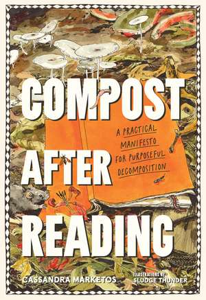 Compost after Reading: A Practical Manifesto for Purposeful Decomposition de Cassandra Marketos