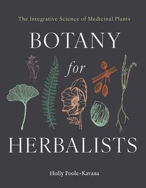 Botany for Herbalists: The Integrative Science of Medicinal Plants de Holly Poole-Kavana