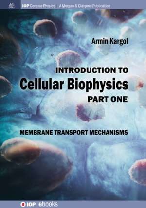 Introduction to Cellular Biophysics, Volume 1 de Armin Kargol