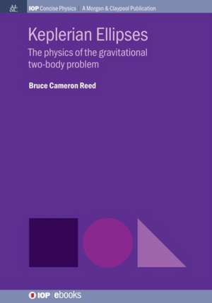 Keplerian Ellipses: The Physics of the Gravitational Two-Body Problem de Bruce Cameron Reed