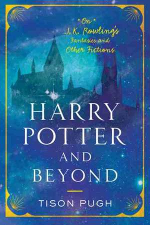 Harry Potter and Beyond: On J. K. Rowling's Fantasies and Other Fictions de Tison Pugh