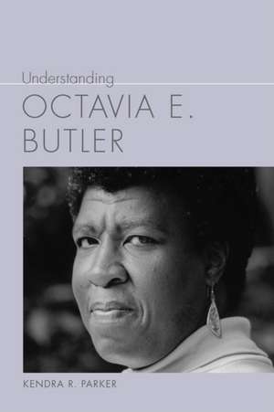 Understanding Octavia E. Butler de Kendra R Parker