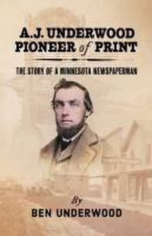 A. J. Underwood, Pioneer of Print de Ben Underwood