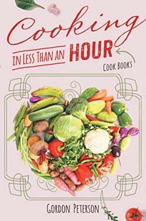 Cooking in Less than an Hour: Cook Books de Gordon Peterson