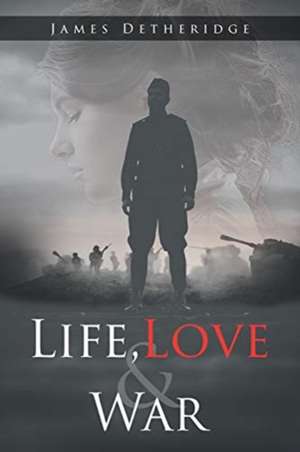 Life, Love and War de James Detheridge