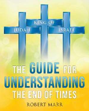 The Guide for Understanding the End of Times de Robert Marr