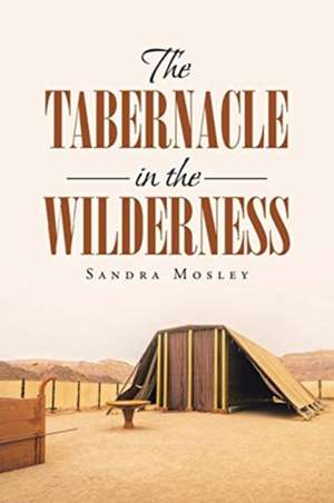 The Tabernacle in the Wilderness de Sandra Mosley