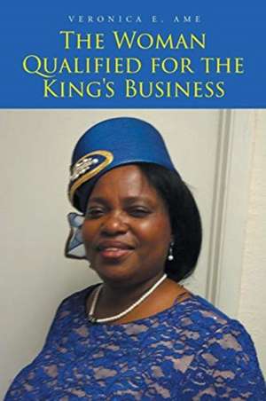 The Woman Qualified for the King's Business de Veronica E. Ame