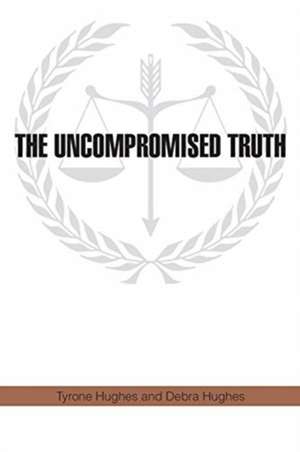 The Uncompromised Truth de Tyrone Hughes